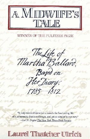 [A Midwife's Tale 01] • A Midwife's Tale: The Life of Martha Ballard, Based on Her Diary, 1785-1812